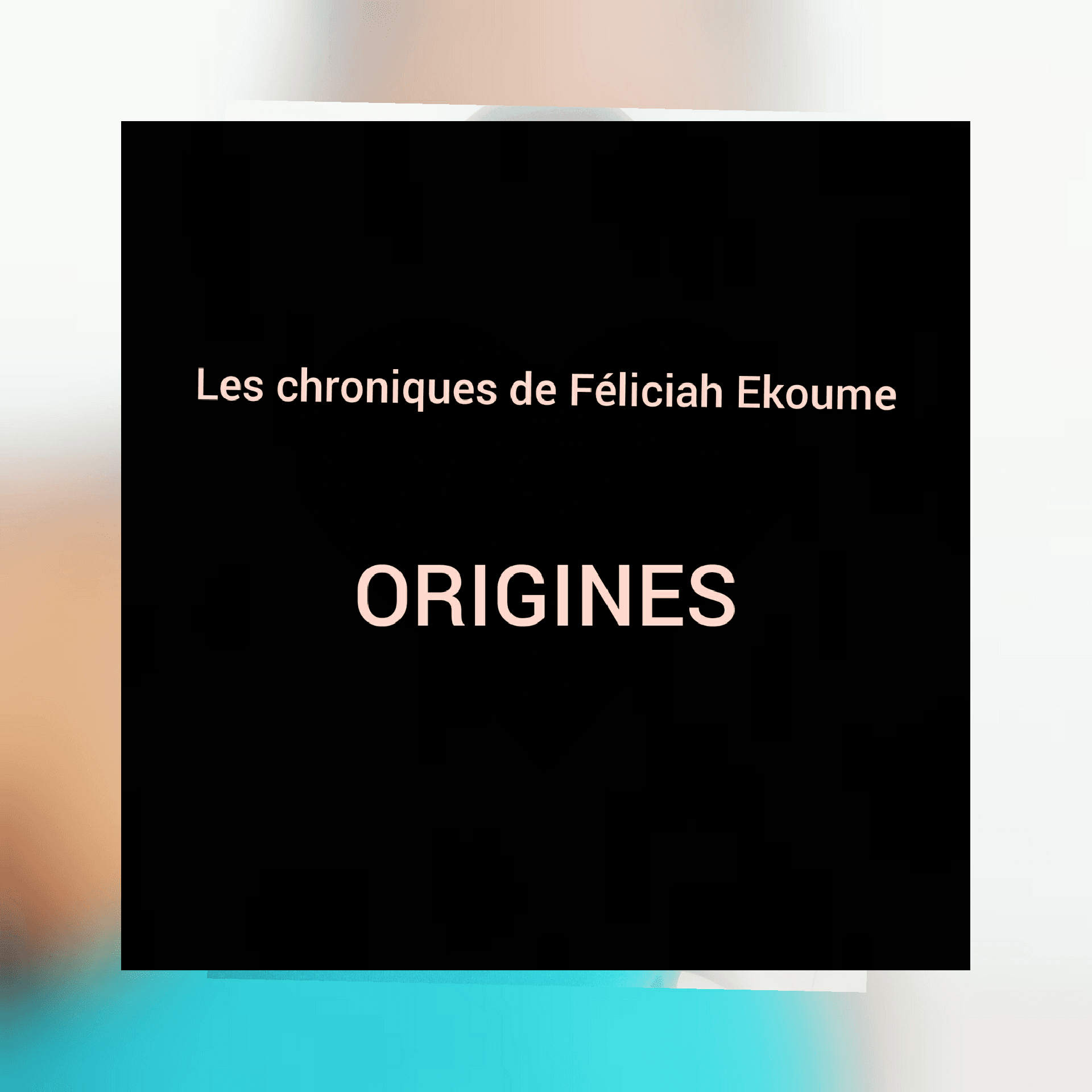 Les chroniques de Féliciah Ekoume :Origines  |Secrets de familles |
