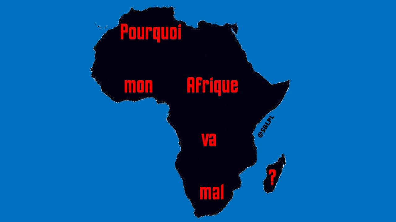 POURQUOI MON AFRIQUE VA MAL ?